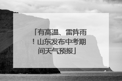 有高温、雷阵雨！山东发布中考期间天气预报