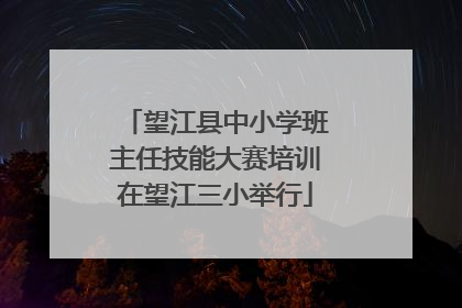 望江县中小学班主任技能大赛培训在望江三小举行