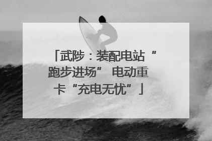 武陟：装配电站“跑步进场” 电动重卡“充电无忧”