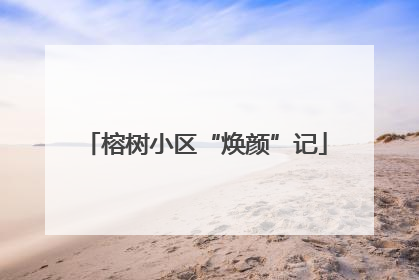 榕树小区“焕颜”记