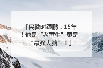 民警时跟鹏：15年！他是“老黄牛”更是“最强大脑”！