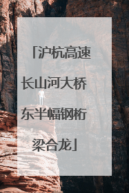 沪杭高速长山河大桥东半幅钢桁梁合龙