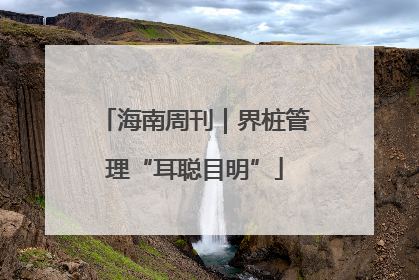海南周刊｜界桩管理“耳聪目明”