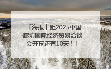 海报丨距2025中国·廊坊国际经济贸易洽谈会开幕还有10天！