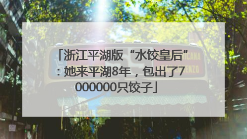 浙江平湖版“水饺皇后”：她来平湖8年，包出了7000000只饺子