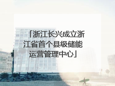 浙江长兴成立浙江省首个县级储能运营管理中心