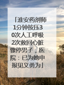 淮安药剂师1分钟按压30次人工呼吸2次救回心脏骤停男子，医院：已为她申报见义勇为