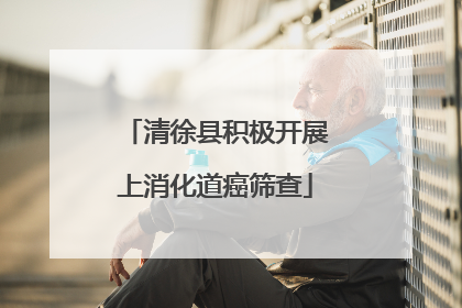 清徐县积极开展上消化道癌筛查