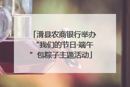 滑县农商银行举办“我们的节日·端午”包粽子主题活动