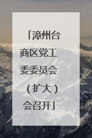 漳州台商区党工委委员会（扩大）会召开