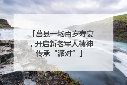 莒县一场百岁寿宴，开启新老军人精神传承“派对”