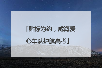 贴标为约，威海爱心车队护航高考
