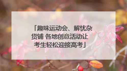 趣味运动会、解忧杂货铺 各地创意活动让考生轻松迎接高考