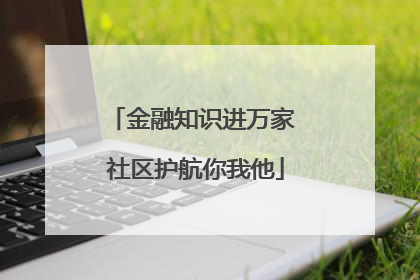 金融知识进万家 社区护航你我他