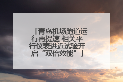 青岛机场跑道运行再提速 相关平行仪表进近试验开启“双倍效能”
