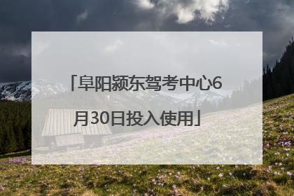 阜阳颍东驾考中心6月30日投入使用