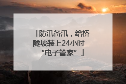 防汛备汛，给桥隧坡装上24小时“电子管家”