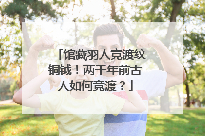 馆藏羽人竞渡纹铜钺！两千年前古人如何竞渡？