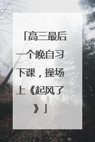 高三最后一个晚自习下课，操场上《起风了》