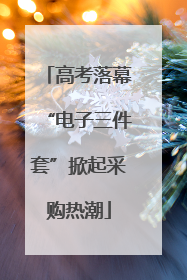 高考落幕“电子三件套”掀起采购热潮