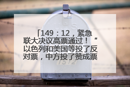 149：12，紧急联大决议高票通过！“以色列和美国等投了反对票，中方投了赞成票，19国弃权”
