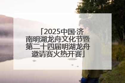 2025中国·济南明湖龙舟文化节暨第二十四届明湖龙舟邀请赛火热开赛
