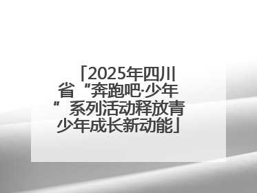 2025年四川省“奔跑吧·少年”系列活动释放青少年成长新动能