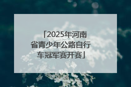2025年河南省青少年公路自行车冠军赛开赛