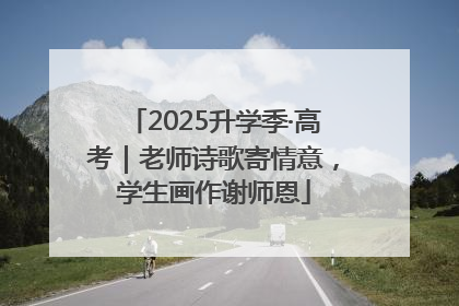 2025升学季·高考｜老师诗歌寄情意，学生画作谢师恩