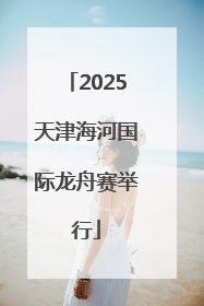 2025天津海河国际龙舟赛举行