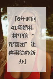 6年时间41场婚礼 村里的“帮喜团”让喜事简办新办