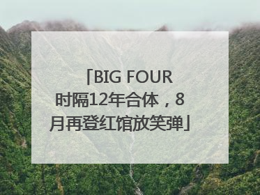 BIG FOUR时隔12年合体，8月再登红馆放笑弹